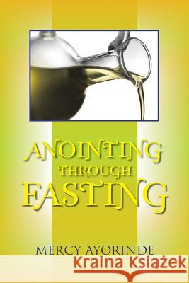 Anointing Through Fasting Mercy Ayorinde 9781496985163