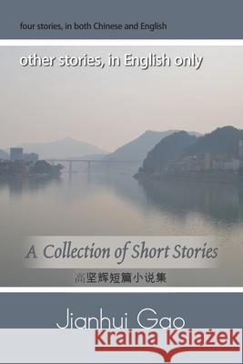 A Collection of Short Stories by Jianhui Gao Jianhui Gao 9781496985279 Authorhouse
