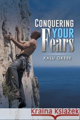 Conquering Your Fears Kalu Okebe 9781496986207 Authorhouse