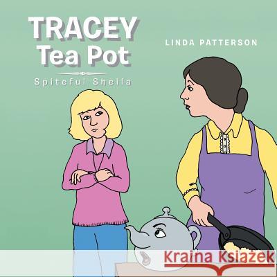 Tracey Tea Pot: Spiteful Sheila Linda Patterson 9781496987273