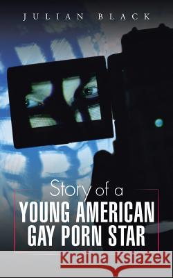 Story of a Young American Gay Porn Star Julian Black 9781496987860 Authorhouse