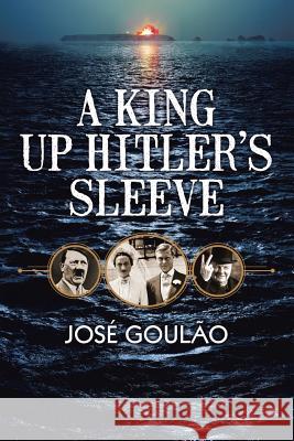 A King Up Hitler's Sleeve Jose Goulao 9781496988515 Authorhouse