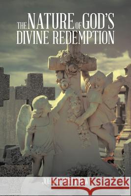 The Nature of God's Divine Redemption John R. Matthew 9781496988591