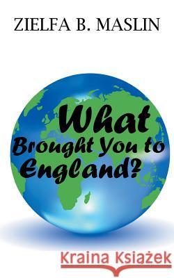 What Brought You to England? Zielfa B. Maslin 9781496988843 Authorhouse