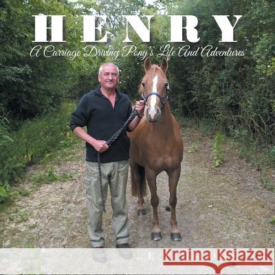 Henry: A Carriage Driving Pony's Life And Adventures Bilous, E. J. 9781496990754 Authorhouse