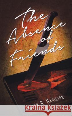 The Absence of Friends Andrew R. Hamilton 9781496991461