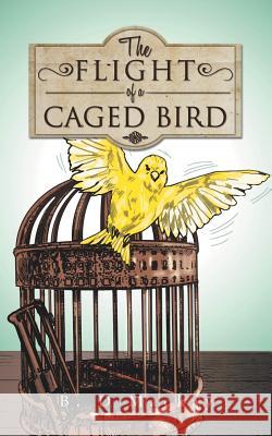 The Flight of a Caged Bird B. D. MacKay 9781496991683 Authorhouse