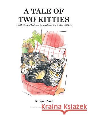 A Tale of Two Kitties: A collection of bedtime (or anytime) stories for children Post, Allan 9781496992611 Authorhouse