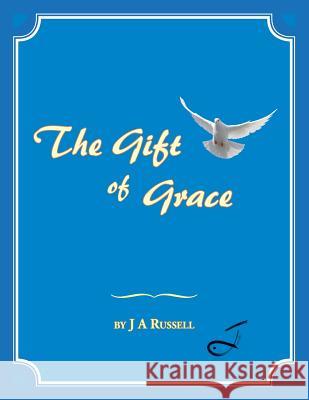 The Gift of Grace J. a. Russell 9781496993038 Authorhouse