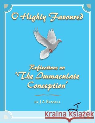 O Highly Favoured: Reflections on 'The Immaculate Conception' Russell, J. a. 9781496993243 Authorhouse