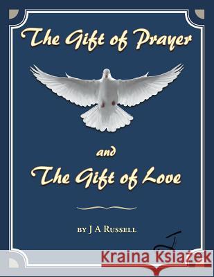 The Gift of Prayer and The Gift of Love Russell, J. a. 9781496993267 Authorhouse