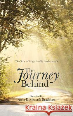 The Journey Behind: The Tale of High Profile Professionals Duckworth-Bradshaw, Anita 9781496993649