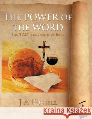 The Power of The Word: The 'I AM' Statements of Jesus Russell, J. a. 9781496993700 Authorhouse