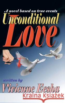 Unconditional Love: A Novel Based on True Events Vivienne Eesha 9781496994158 Authorhouse