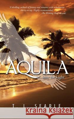 Aquila: Into the Light Searle, T. L. 9781496994301 Authorhouse