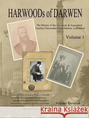 HARWOODs of DARWEN Volume 1: The History of the Harwood Families of Darwen, Lancashire Harwood, Michael 9781496994639