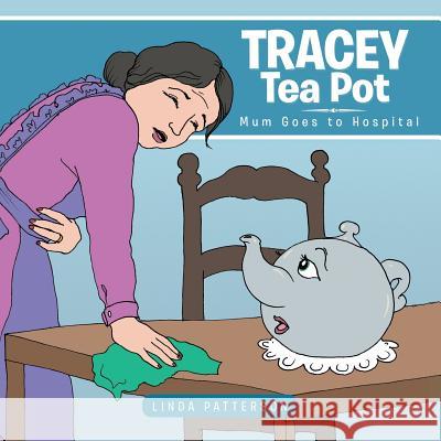 Tracey Tea Pot: Mum Goes to Hospital Linda Patterson 9781496994653