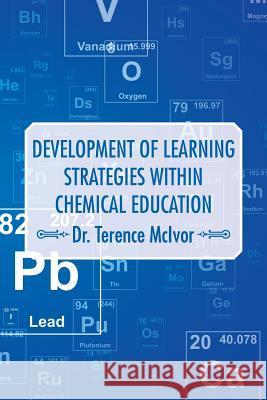 Development of Learning Strategies Within Chemical Education Dr Terence McIvor 9781496994981 Authorhouse