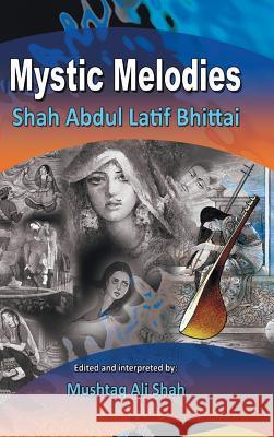 Mystic Melodies: Shah Abdul Latif Bhittai Mushtaq Ali Shah 9781496996053 Authorhouse