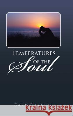 Temperatures of the Soul Gary Francis 9781496996336 Authorhouse