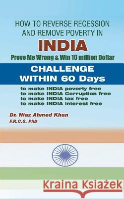 How To Reverse Recession And Remove Poverty In India: Prove Me Wrong & Win 10 million Dollar CHALLENGE WITHIN 60 DAYS Khan Frcs, Niaz Ahmed 9781496996817 Authorhouse