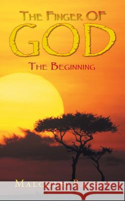 The Finger of God: The Beginning Malcolm Batley 9781496998330 Authorhouse