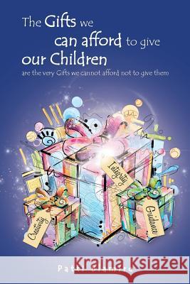 The Gifts we can afford to give our Children: are the very Gifts we cannot afford not to give them Blamire, Patti 9781496998835