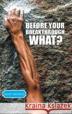 Before Your Breakthrough: What? Janet Akinola 9781496999450 Authorhouse