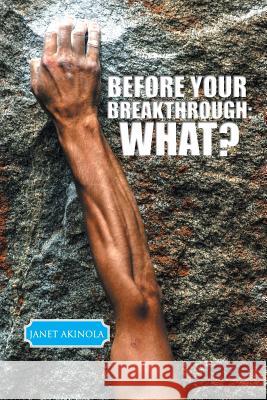 Before Your Breakthrough: What? Janet Akinola 9781496999467 Authorhouse