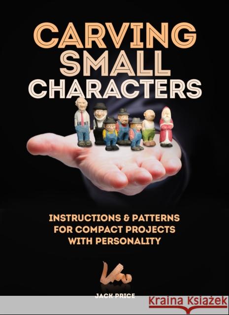 Carving Small Characters in Wood: Instructions & Patterns for Compact Projects with Personality Jack Price 9781497100183 Fox Chapel Publishing