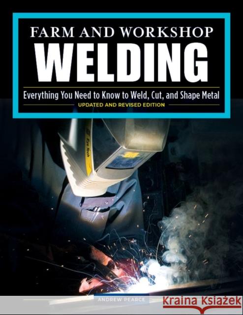 Farm and Workshop Welding, Third Revised Edition Andrew Pearce 9781497100404 Fox Chapel Publishing