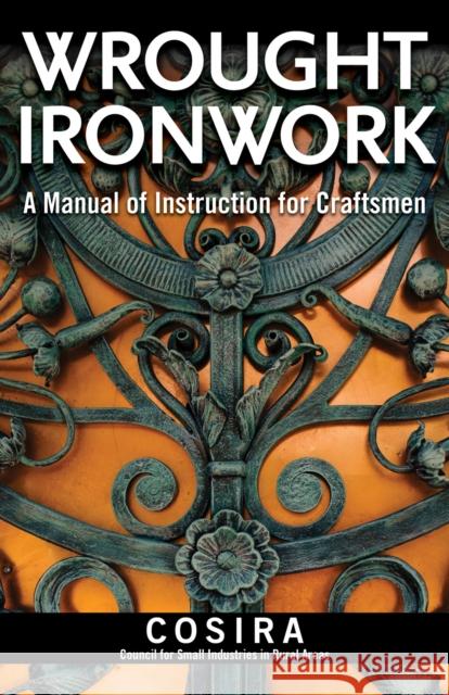 Wrought Ironwork: A Manual of Instruction for Craftsmen Council for Small Industries In Rural Ar 9781497100640