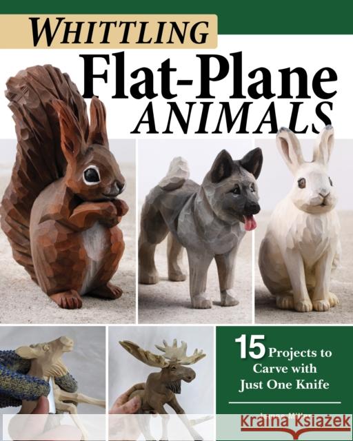 Whittling Flat-Plane Animals: 15 Projects to Carve with Just One Knife James Ray Miller 9781497101159
