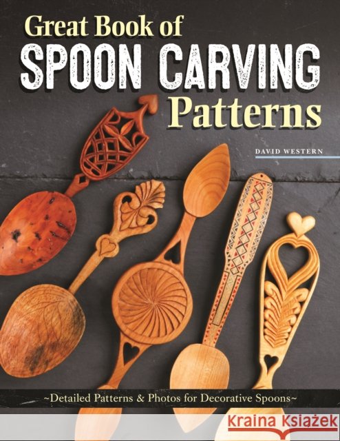 Great Book of Spoon Carving Patterns: Detailed Patterns & Photos for Decorative Spoons David Western 9781497101517 Fox Chapel Publishing