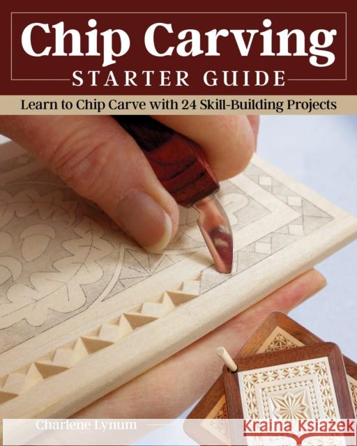 Chip Carving Starter Guide: Learn to Chip Carve with 24 Skill-Building Projects Lynum, Charlene 9781497101678 Fox Chapel Publishing