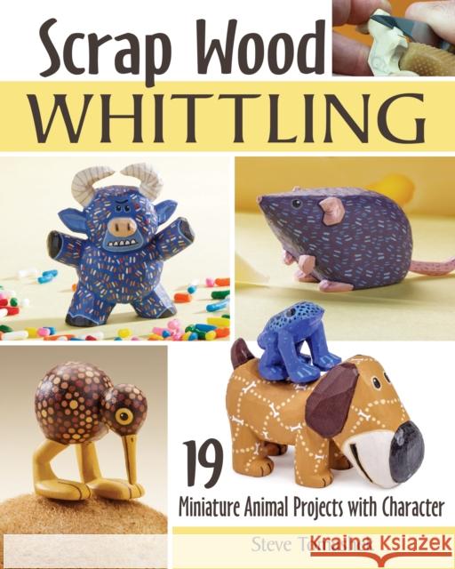 Scrap Wood Whittling: 19 Miniature Animal Projects with Character Tomashek, Steve 9781497101685 Fox Chapel Publishing