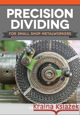 Precision Dividing for Small Shop Metalworkers Harold Hall 9781497101968