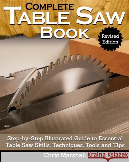 Complete Table Saw Book, Revised Edition: Step-by-Step Illustrated Guide to Essential Table Saw Skills, Techniques, Tools and Tips Tom Carpenter 9781497102026 Fox Chapel Publishing