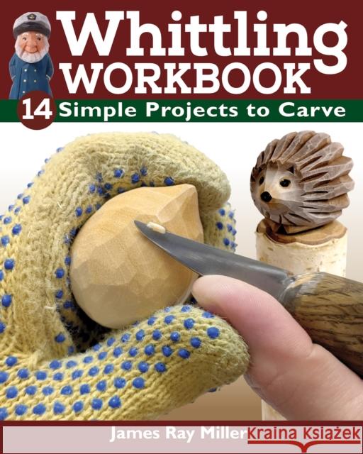 Whittling Workbook: 14 Simple Projects to Carve Miller, James Ray 9781497102705