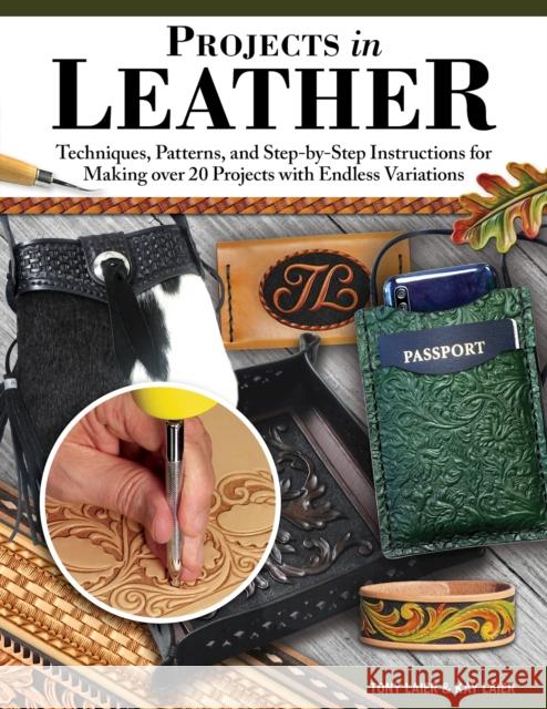 Projects in Leather: Techniques, Patterns, and Step-by-Step Instructions for Making over 20 Projects with Endless Variations Tony Laier Kay Laier 9781497103535 Fox Chapel Publishing