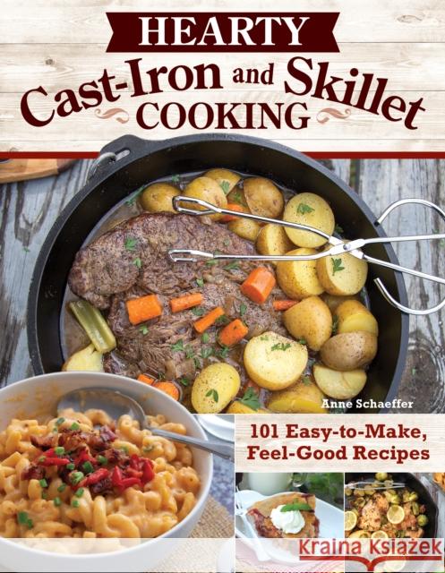 Hearty Cast-Iron and Skillet Cooking: 101 Easy-to-Make, Feel-Good Recipes Anne Schaeffer 9781497103863 Fox Chapel Publishing