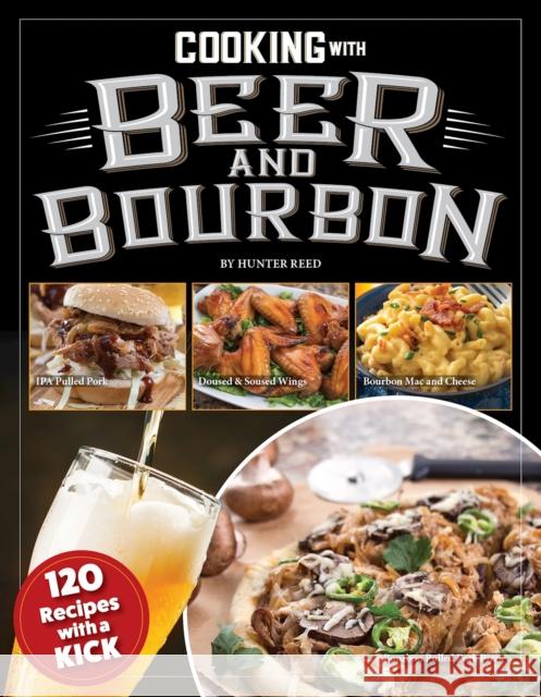 Cooking with Beer and Bourbon: 120 Recipes with a Kick Hunter Reed 9781497103894 Fox Chapel Publishing