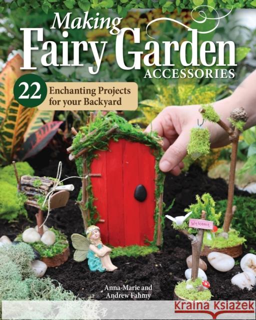 Making Fairy Garden Accessories: 22 Enchanting Projects for Your Backyard Andrew Fahmy 9781497103962 Fox Chapel Publishing
