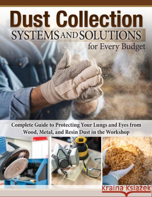 Dust Collection Systems and Solutions for Every Budget: Complete Guide to Protecting Your Lungs and Eyes  9781497104150 Fox Chapel Publishing