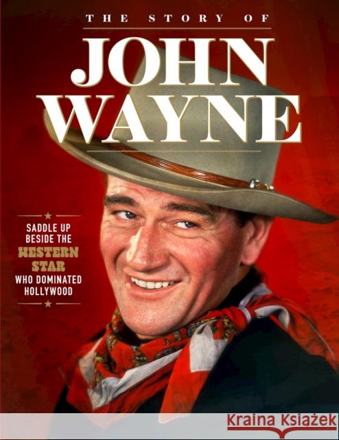 Story of John Wayne: The Ultimate Collector's Guide Neil Crossley Bee Ginger Joel McIver 9781497104358 Fox Chapel Publishing