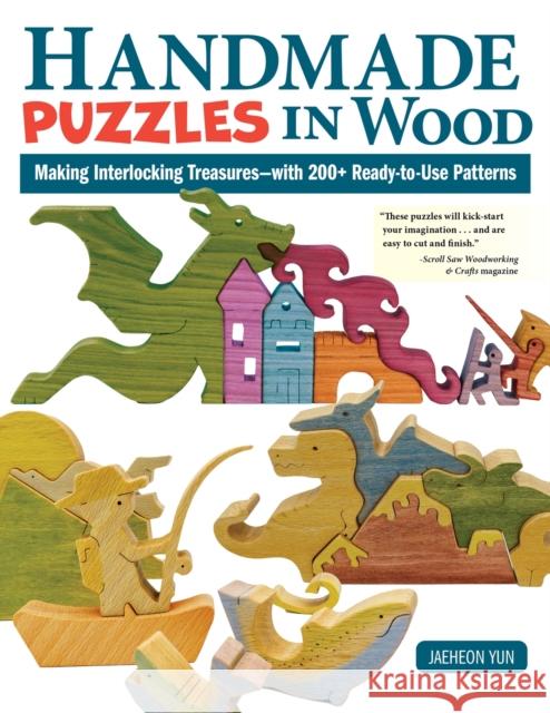 Handmade Puzzles in Wood: Making Interlocking Treasures-with 200+ Ready-to-Use Patterns Jaeheon Yun 9781497104785 Fox Chapel Publishing