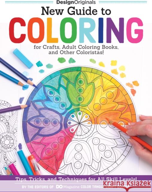 New Guide to Coloring for Crafts, Adult Coloring Books, and Other Coloristas!: Tips, Tricks, and Techniques for All Skill Levels! Editors of DO Magazine 9781497200876 Design Originals