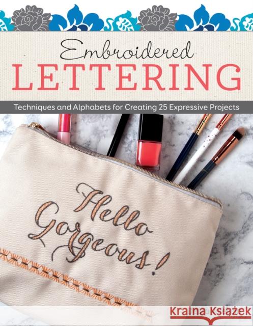 Embroidered Lettering: Techniques and Alphabets for Creating 25 Expressive Projects Debra Valencia 9781497204157