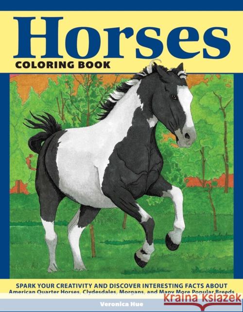 Horses Coloring Book: Spark Your Creativity and Discover Interesting Facts About American Quarter Horses, Clydesdales, Morgans, and Many More Popular Breeds Veronica Hue 9781497205802