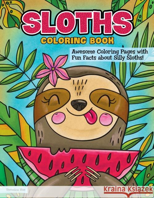 Sloths Coloring Book: Awesome Coloring Pages with Fun Facts about Silly Sloths! Veronica Hue 9781497206168 Design Originals